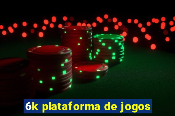 6k plataforma de jogos